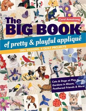 The Big Book of Pretty & Playful Appliqué ― 150+ Designs, 4 Quilt Projects Cats & Dogs at Play, Gardens in Bloom, Feathered Friends & More
