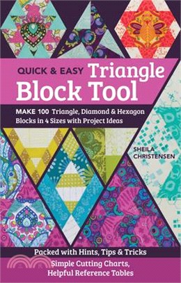 The Quick & Easy Triangle Block Tool ― Make 100 Triangle, Diamond & Hexagon Blocks in 4 Sizes With Project Ideas; Packed With Hints, Tips & Tricks; Simple Cutting Charts, Helpful Reference