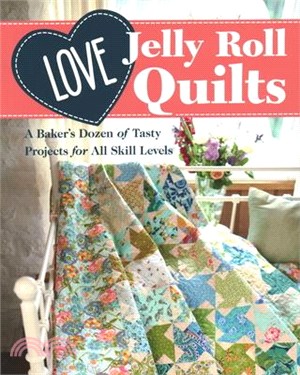 Love Jelly Roll Quilts ― A Baker's Dozen of Tasty Projects for All Skill Levels