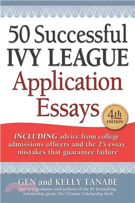 50 Successful Ivy League Application Essays ─ Includes Advice from College Admissions Offices and the 25 Essay Mistakes That Guarantee Failure