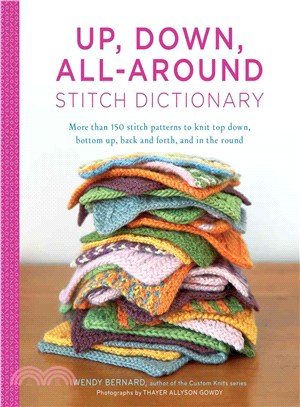Up, down, all-around stitch dictionary :more than 150 stitch patterns to knit top down, bottom up, back and forth, and in the round /