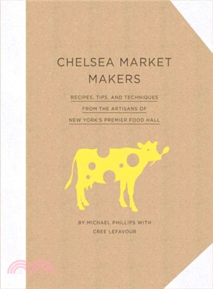 Chelsea Market Makers ─ Recipes, Tips, and Techniques from the Artisans of New York's Premier Food Hall