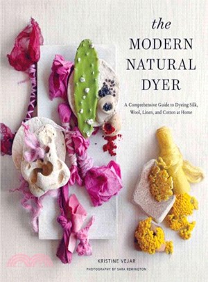 The modern natural dyer :a comprehensive guide to dyeing silk, wool, linen, and cotton at home /