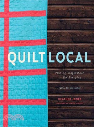 Quilt local :finding inspiration in the everyday (with 40 projects) /