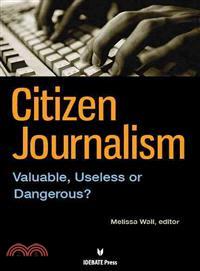 Citizen Journalism—Valuable, Useless or Dangerous?