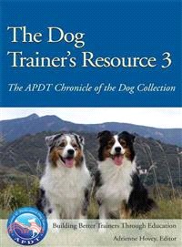 The Dog Trainer's Resource 3 ─ The APDT Chronicle of the Dog Collection