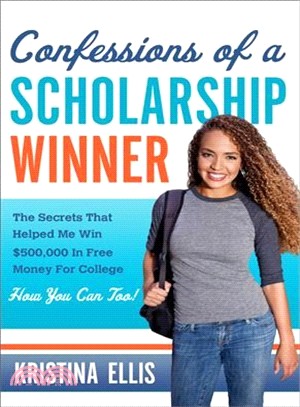Confessions of a Scholarship Winner ─ The Secrets That Helped Me Win $500,000 in Free Money for College, How You Can Too!