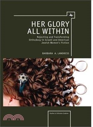 Her Glory All Within ─ Rejecting and Transforming Orthodoxy in Israeli and American Jewish Women's Fiction