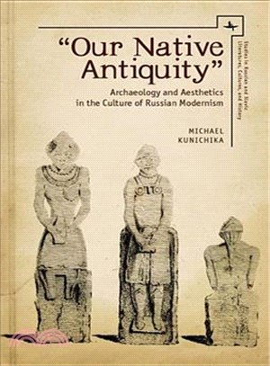 Our Native Antiquity ─ Archaeology and Aesthetics in the Culture of Russian Modernism