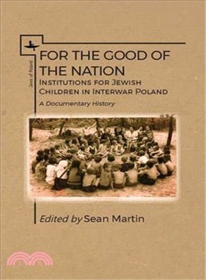 For the Good of the Nation ─ Institutions for Jewish Children in Interwar Poland: A Documentary History
