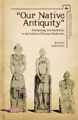 Our Native Antiquity ― Archaeology and Aesthetics in the Culture of Russian Modernism