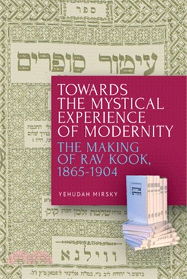 Towards the Mystical Experience of Modernity: The Making of Rav Kook, 1865-1904