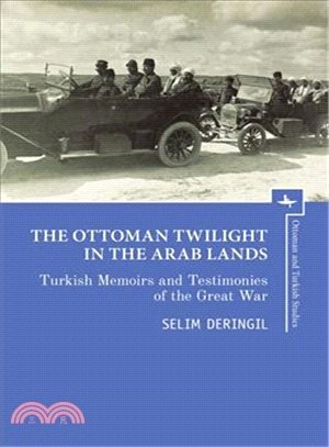 The Ottoman Twilight in the Arab Lands ― Turkish Testimonies and Memories of the Great War