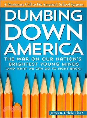 Dumbing Down America ─ The War on Our Nation's Brightest Young Minds (And What We Can Do to Fight Back)