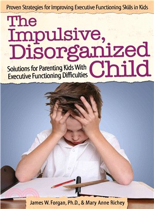 The Impulsive, Disorganized Child ─ Solutions for Parenting Kids With Executive Functioning Difficulties