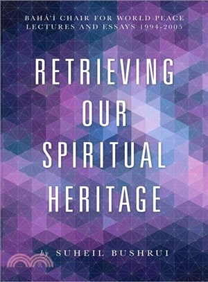 Retrieving Our Spiritual Heritage ─ Baha'i Chair for World Peace Lectures and Essays 1994-2005