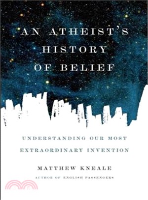An Atheist's History of Belief ─ Understanding Our Most Extraordinary Invention