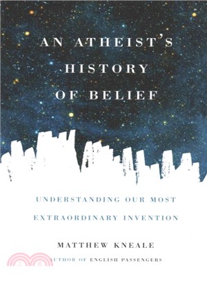 An Atheist's History of Belief ─ Understanding Our Most Extraordinary Invention