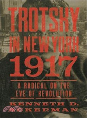 Trotsky in New York, 1917 ─ A Radical on the Eve of Revolution