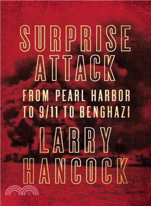 Surprise Attack ─ From Pearl Harbor to 9/11 to Benghazi