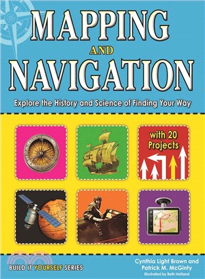 Mapping and Navigation ─ Explore the History and Science of Finding Your Way With 20 Projects