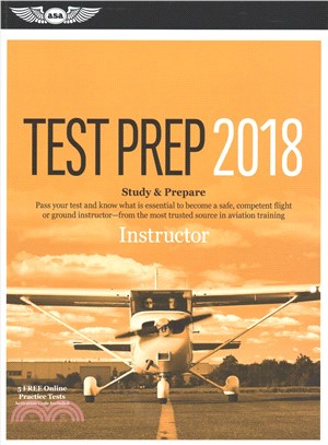 Instructor Test Prep 2018 + Airman Knowledge Testing for Flight Instructor, Ground Instructor, and Sport Pilot Instructor ─ Study & Prepare: Pass Your Test and Know What Is Essential to Become a Safe,