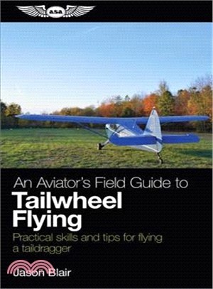 An Aviator's Field Guide to Tailwheel Flying ― Practical Skills and Tips for Flying a Taildragger