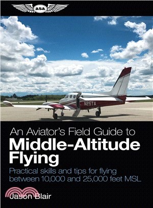 An Aviator's Field Guide to Middle-altitude Flying ― Practical Skills and Tips for Flying Between 10,000 and 25,000 Feet Msl