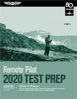 Remote Pilot Test Prep 2020 ― Study & Prepare: Pass Your Test and Know What Is Essential to Safely Operate an Unmanned Aircraft from the Most Trusted Source in Aviation Training