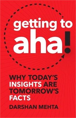 Getting to Aha!: Why Today's Insights Are Tomorrow's Facts