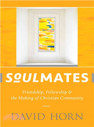 Soulmates ─ Friendship, Fellowship & the Making of Christian Community