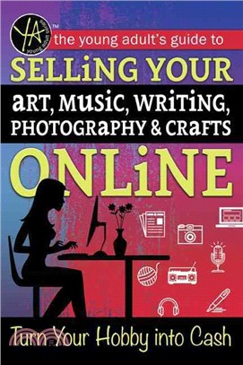 The Young Adult's Guide to Selling Your Art, Music, Writing, Photography, & Crafts Online ─ Turn Your Hobby into Cash