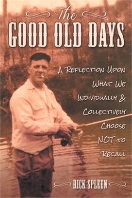 The Good Old Days: A Reflection Upon What We Individually and Collectively Choose NOT to Recall