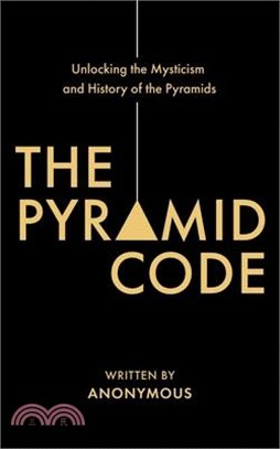 The Pyramid Code- Unlocking the Mysticism and History of the Pyramids