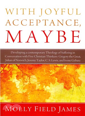 With Joyful Acceptance, Maybe ― Developing a Contemporary Theology of Suffering in Conversation With Five Christian Thinkers: Gregory the Great, Julian of Norwich, Jeremy Taylor, C.