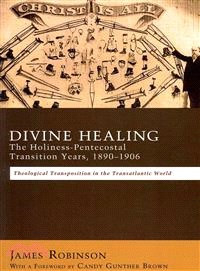 Divine Healing ― The Holiness-Pentecostal Transition Years, 1890-1906: Theological Transpositions in the Transatlantic World