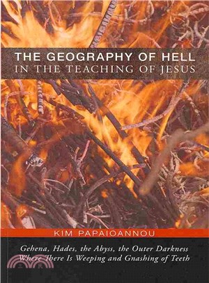 The Geography of Hell in the Teaching of Jesus ― Gehena, Hades, the Abyss, the Outer Darkness Where There Is Weeping and Gnashing of Teeth