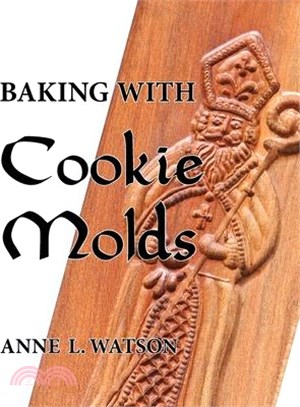 Baking with Cookie Molds: Secrets and Recipes for Making Amazing Handcrafted Cookies for Your Christmas, Holiday, Wedding, Tea, Party, Swap, Exc