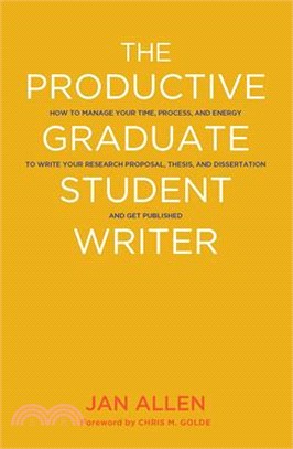 The Productive Graduate Student Writer ― How to Manage Your Time, Process, and Energy to Write Your Research Proposal, Thesis, and Dissertation and Get Published