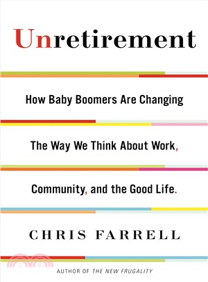 Unretirement ― How Baby Boomers Are Changing the Way We Think About Work, Community, and the Good Life