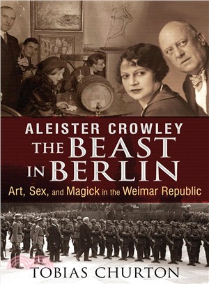 Aleister Crowley ─ The Beast in Berlin: Art, Sex, and Magick in the Weimar Republic