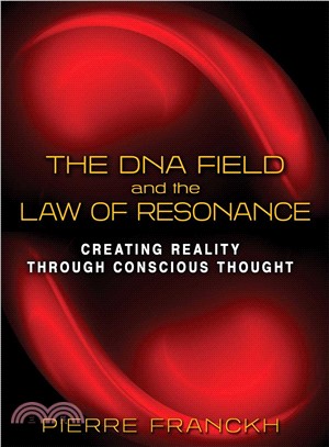 The DNA Field and the Law of Resonance ― Creating Reality Through Conscious Thought