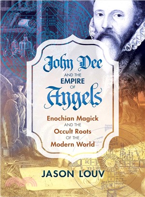 John Dee and the Empire of Angels ─ Enochian Magick and the Occult Roots of the Modern World