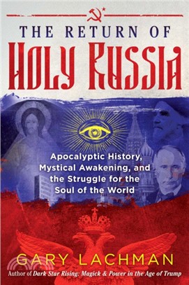 The Return of Holy Russia ― Apocalyptic History, Mystical Awakening, and the Struggle for the Soul of the World
