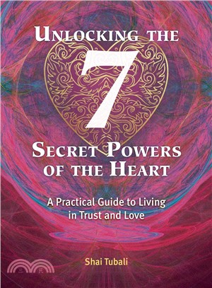 Unlocking the 7 Secret Powers of the Heart ― A Practical Guide to Living in Trust and Love
