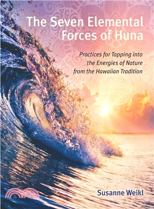 The Seven Elemental Forces of Huna ― Practices for Tapping into the Energies of Nature from the Hawaiian Tradition