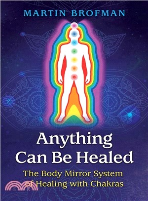 Anything Can Be Healed ― The Body Mirror System of Healing With Chakras