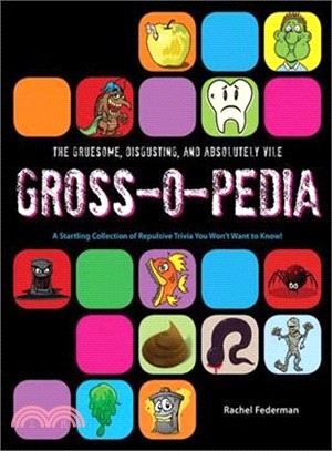 The Gruesome, Disgusting, and Absolutely Vile Gross-o-pedia