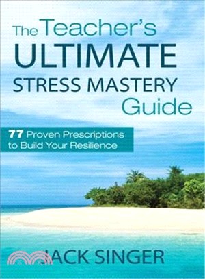 The Teacher's Ultimate Stress Mastery Guide ─ 77 Proven Prescriptions to Build Your Resilience