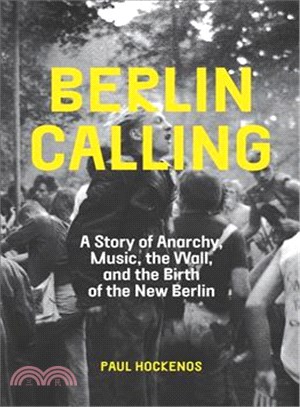 Berlin calling :a story of anarchy, music, the wall, and the birth of the new Berlin /